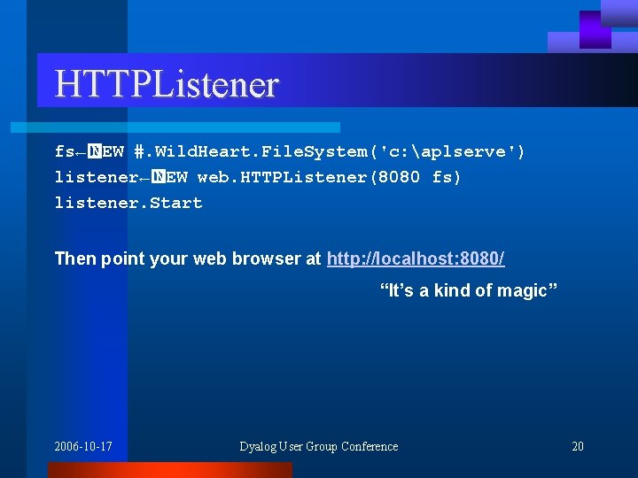 HTTPListener fs←� NEW #. Wild. Heart. File. System('c: aplserve') listener←� NEW web. HTTPListener(8080 fs)