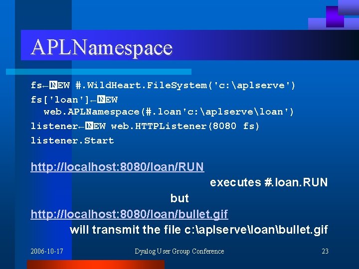 APLNamespace fs←� NEW #. Wild. Heart. File. System('c: aplserve') fs['loan']←� NEW web. APLNamespace(#. loan'c: