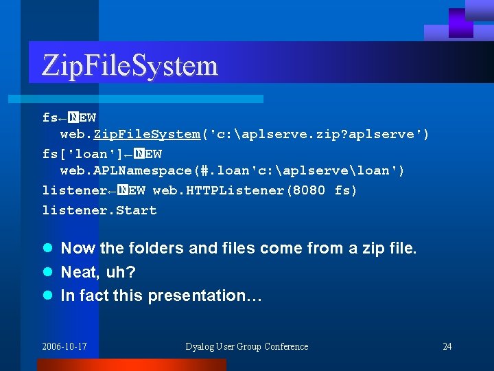Zip. File. System fs←� NEW web. Zip. File. System('c: aplserve. zip? aplserve') fs['loan']←� NEW