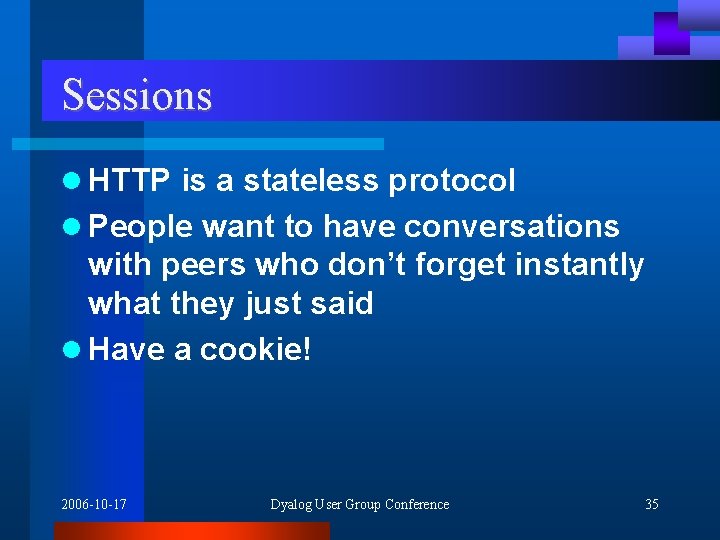 Sessions l HTTP is a stateless protocol l People want to have conversations with