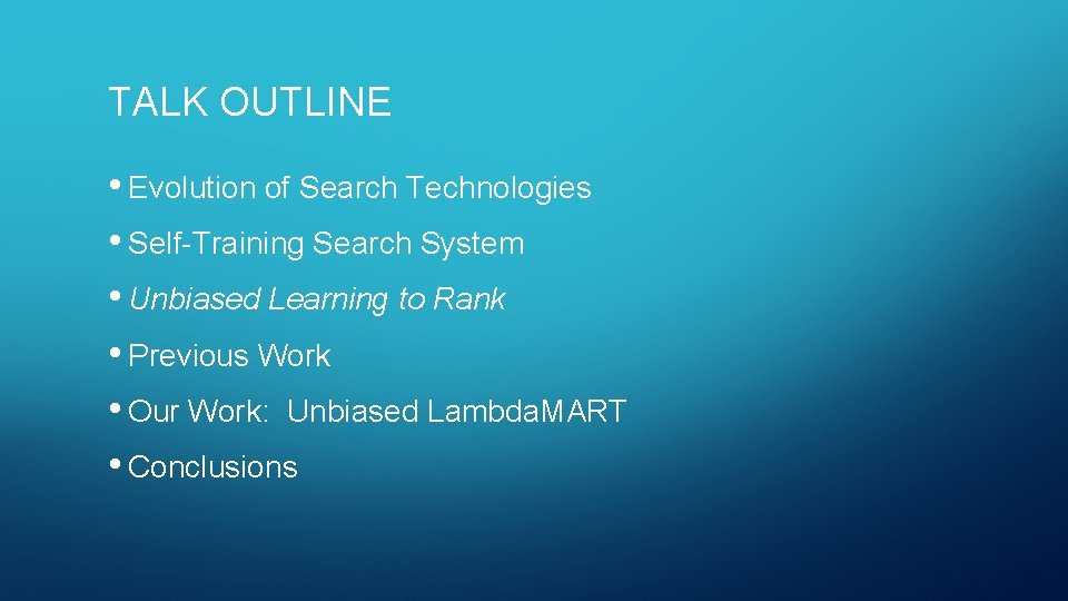 TALK OUTLINE • Evolution of Search Technologies • Self-Training Search System • Unbiased Learning