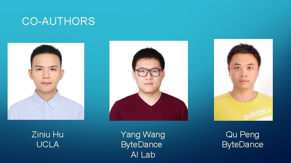 CO-AUTHORS Ziniu Hu UCLA Yang Wang Byte. Dance AI Lab Qu Peng Byte. Dance