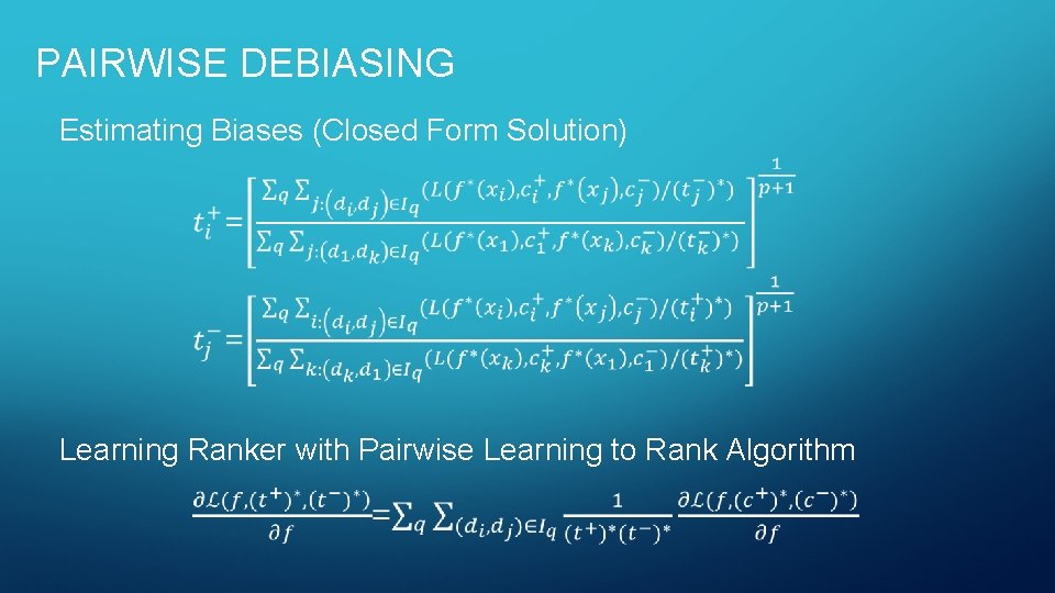 PAIRWISE DEBIASING Estimating Biases (Closed Form Solution) Learning Ranker with Pairwise Learning to Rank