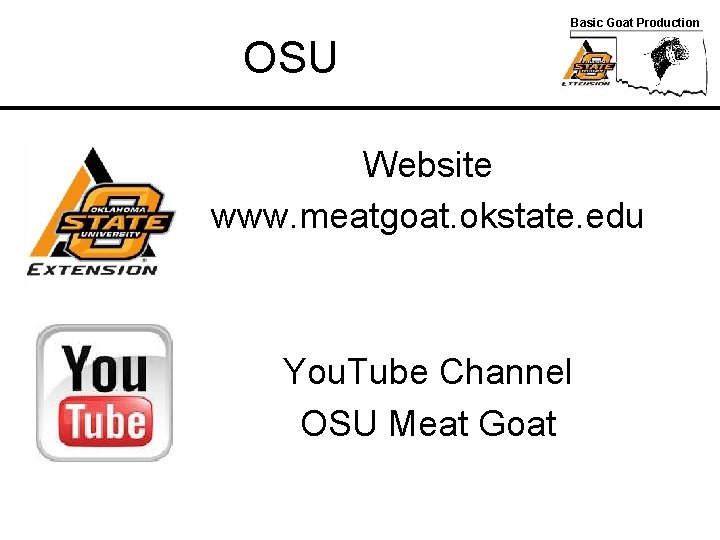 Basic Goat Production OSU Website www. meatgoat. okstate. edu You. Tube Channel OSU Meat