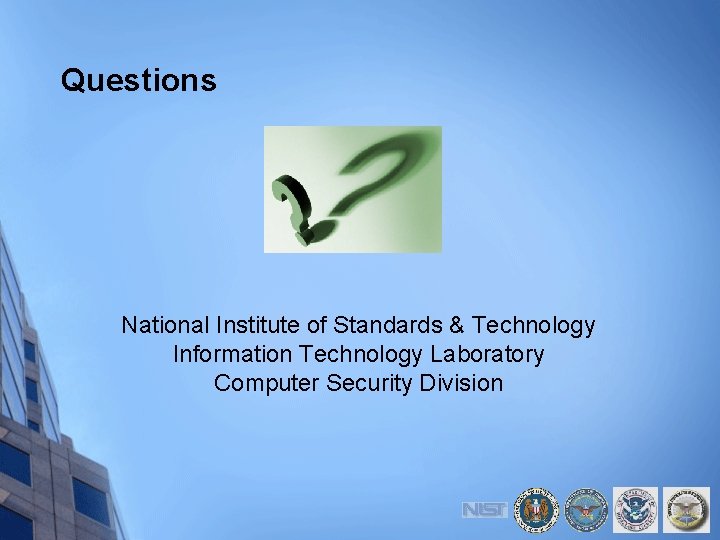 Questions National Institute of Standards & Technology Information Technology Laboratory Computer Security Division 