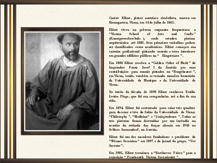 Gustav Klimt , pintor austríaco simbolista, nasceu em Baumgarten, Viena, em 14 de julho