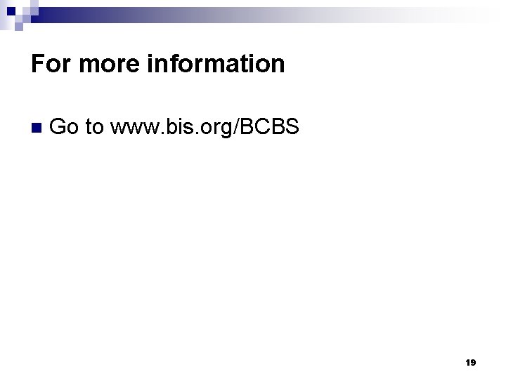 For more information n Go to www. bis. org/BCBS 19 