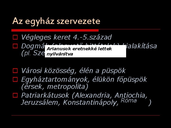 Az egyház szervezete o Végleges keret 4. -5. század o Dogmák. Arianusok (alapvető hittételek)