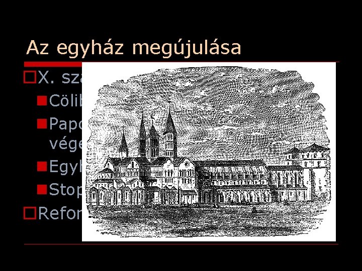 Az egyház megújulása o. X. század Cluny reformmozgalom: n Cölibátus n Papok világi életének