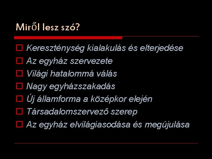 Miről lesz szó? o o o o Kereszténység kialakulás és elterjedése Az egyház szervezete