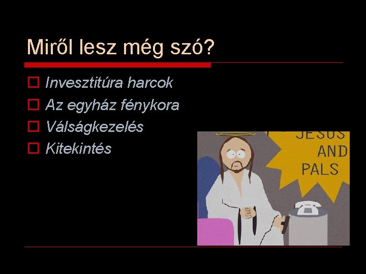 Miről lesz még szó? o o Invesztitúra harcok Az egyház fénykora Válságkezelés Kitekintés 