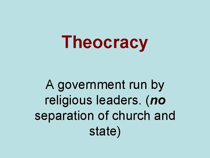 Theocracy A government run by religious leaders. (no separation of church and state) 