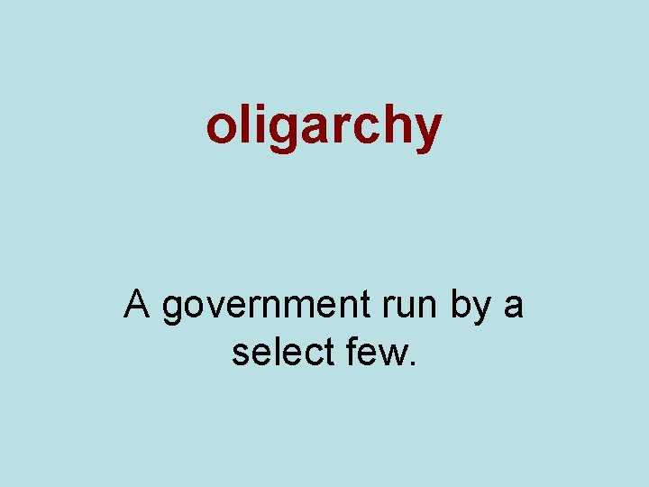 oligarchy A government run by a select few. 
