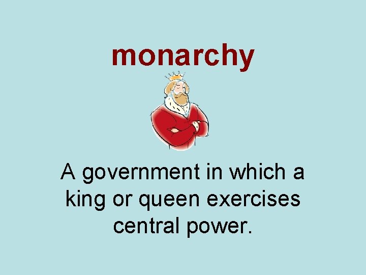 monarchy A government in which a king or queen exercises central power. 