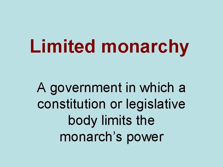 Limited monarchy A government in which a constitution or legislative body limits the monarch’s