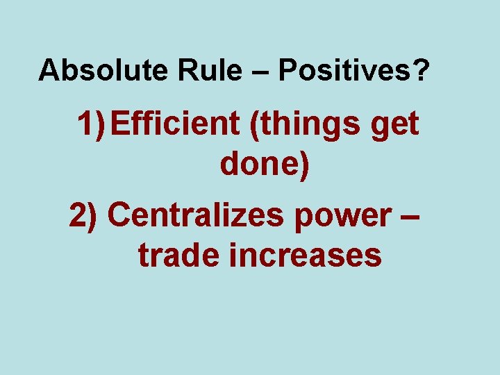 Absolute Rule – Positives? 1) Efficient (things get done) 2) Centralizes power – trade