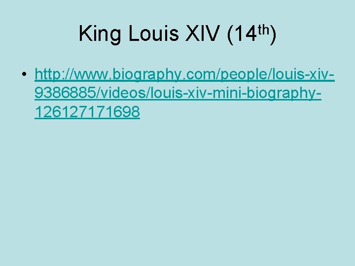 King Louis XIV (14 th) • http: //www. biography. com/people/louis-xiv 9386885/videos/louis-xiv-mini-biography 126127171698 
