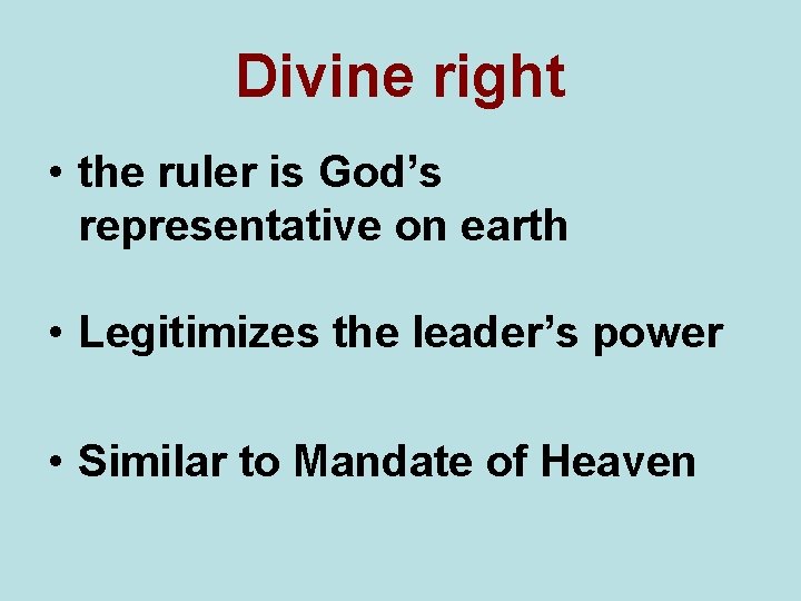 Divine right • the ruler is God’s representative on earth • Legitimizes the leader’s