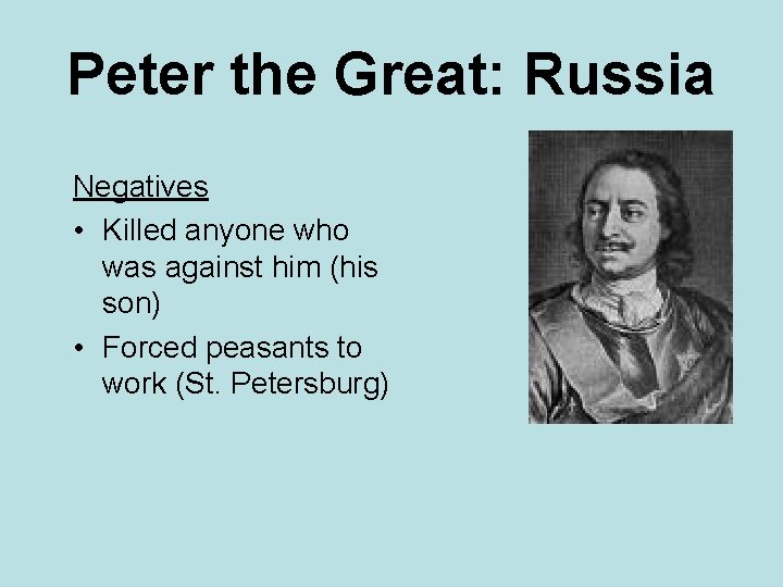 Peter the Great: Russia Negatives • Killed anyone who was against him (his son)