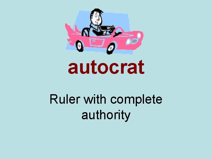 autocrat Ruler with complete authority 