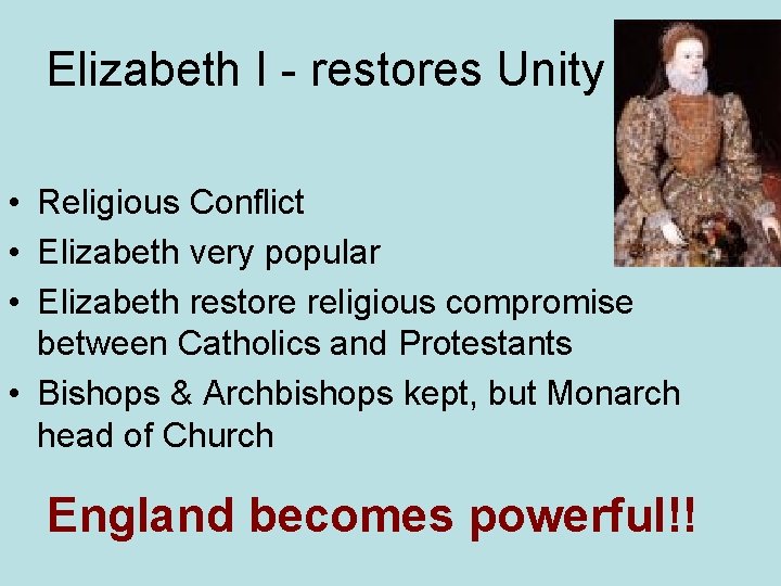 Elizabeth I - restores Unity • Religious Conflict • Elizabeth very popular • Elizabeth