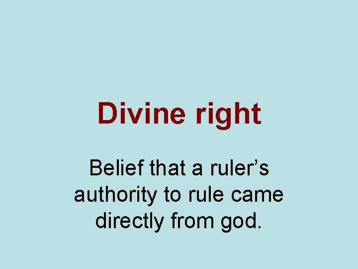 Divine right Belief that a ruler’s authority to rule came directly from god. 