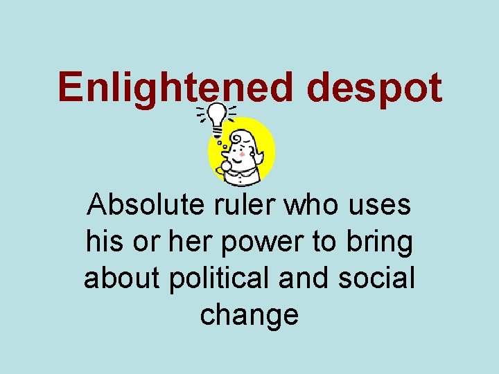 Enlightened despot Absolute ruler who uses his or her power to bring about political