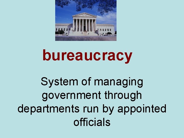 bureaucracy System of managing government through departments run by appointed officials 