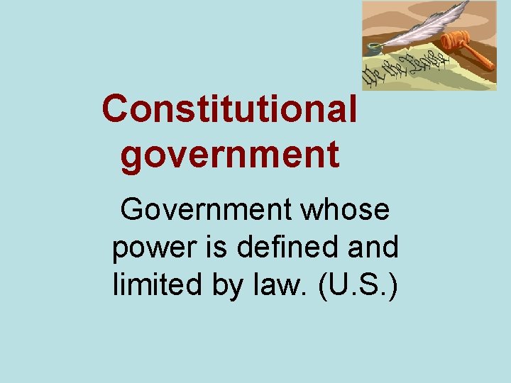 Constitutional government Government whose power is defined and limited by law. (U. S. )