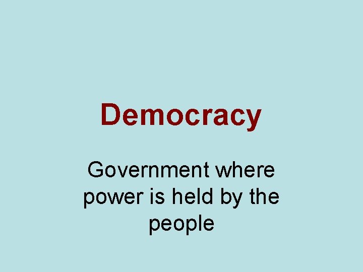 Democracy Government where power is held by the people 