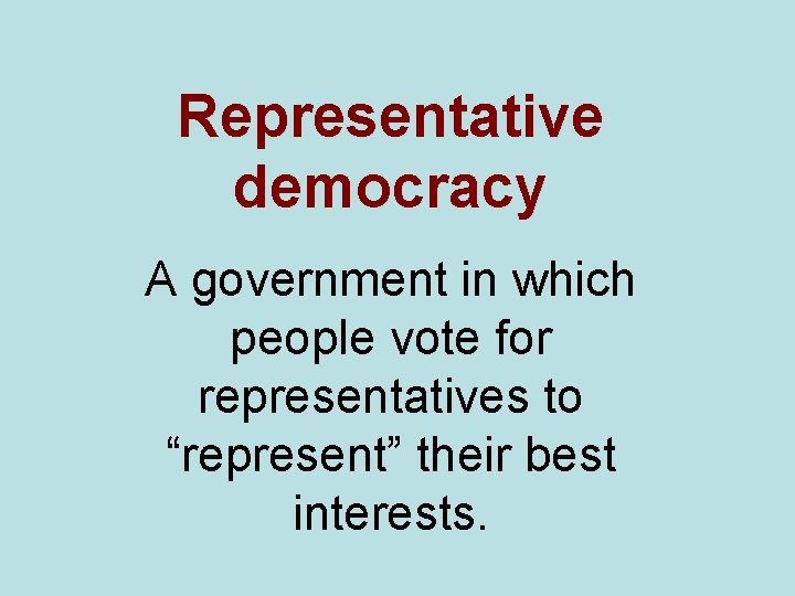 Representative democracy A government in which people vote for representatives to “represent” their best