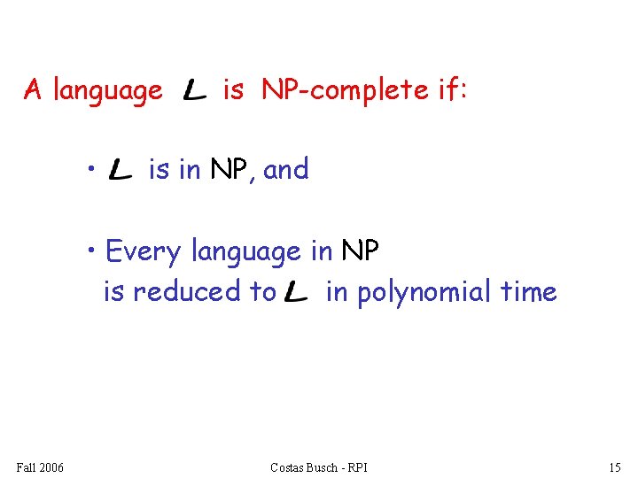 A language • is NP-complete if: is in NP, and • Every language in