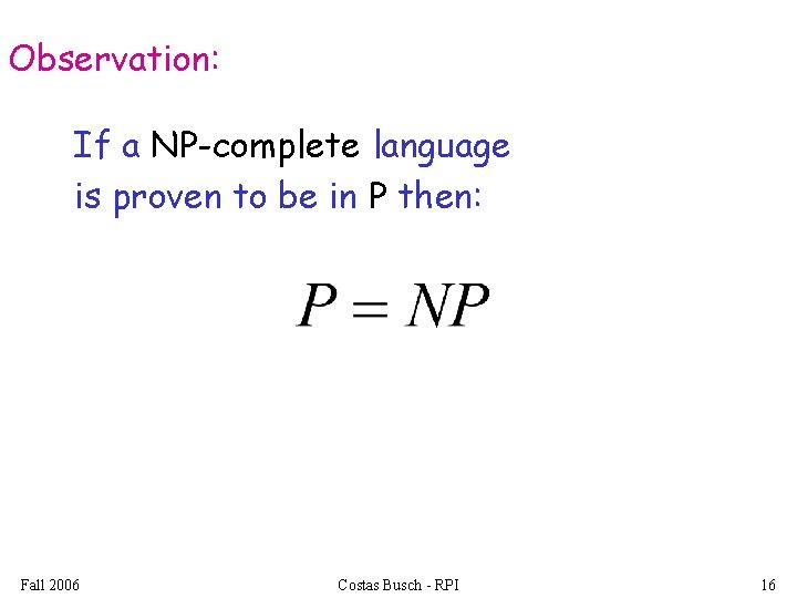 Observation: If a NP-complete language is proven to be in P then: Fall 2006