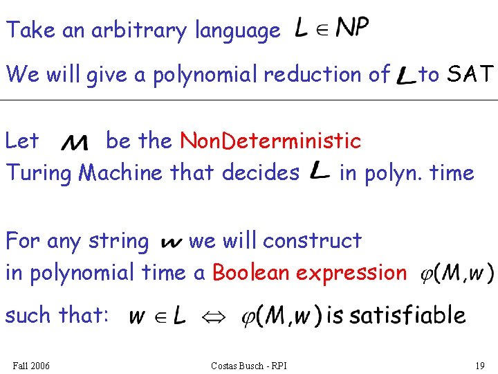 Take an arbitrary language We will give a polynomial reduction of to SAT Let