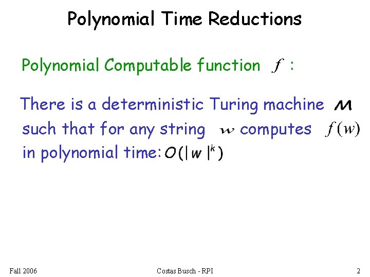 Polynomial Time Reductions Polynomial Computable function : There is a deterministic Turing machine such