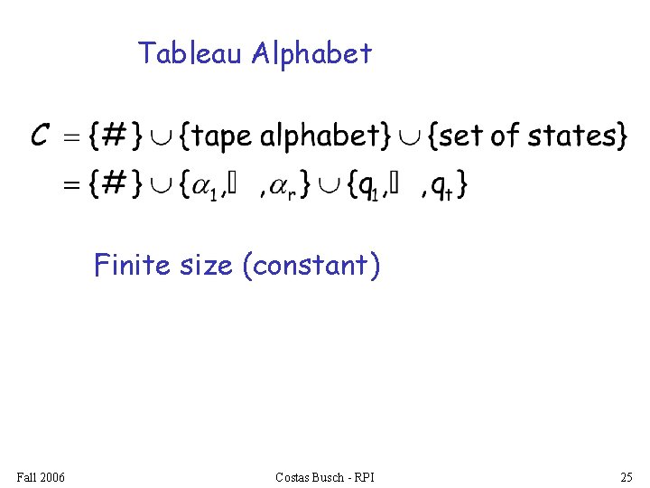 Tableau Alphabet Finite size (constant) Fall 2006 Costas Busch - RPI 25 