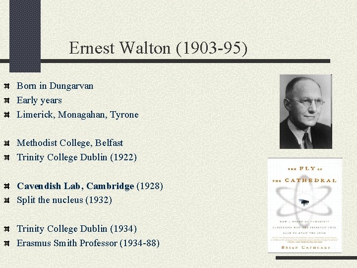 Ernest Walton (1903 -95) Born in Dungarvan Early years Limerick, Monagahan, Tyrone Methodist College,