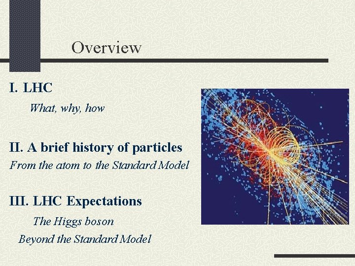 Overview I. LHC What, why, how II. A brief history of particles From the