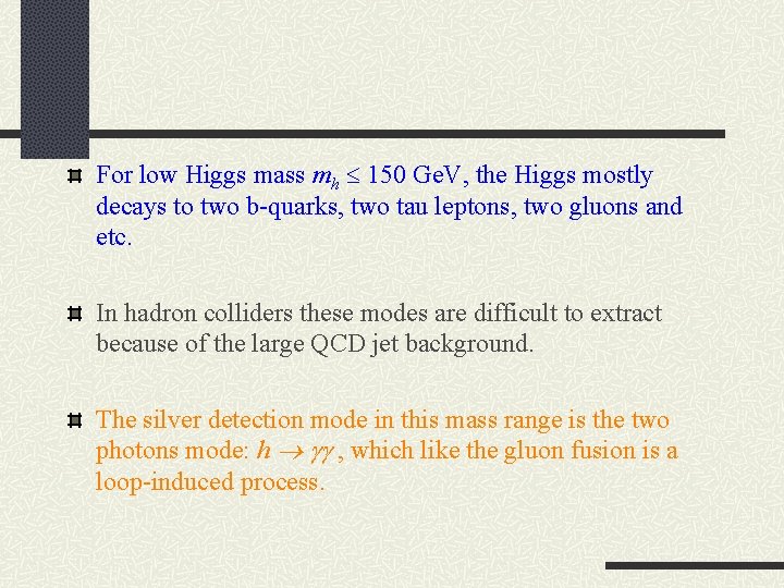 For low Higgs mass mh 150 Ge. V, the Higgs mostly decays to two