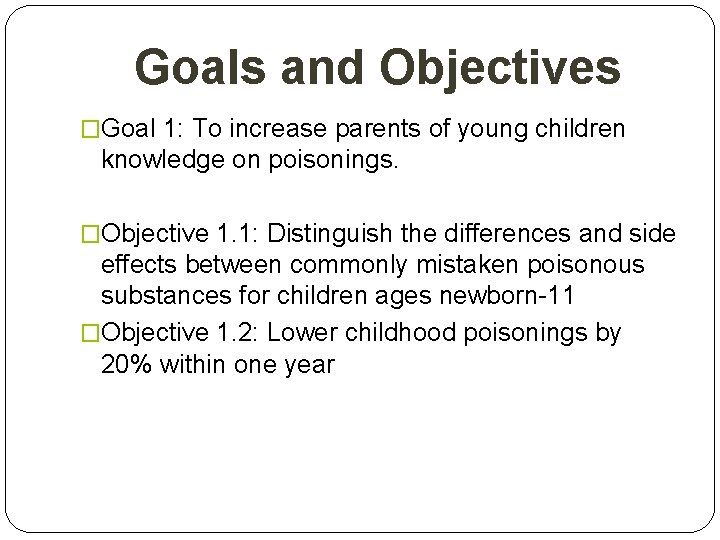 Goals and Objectives �Goal 1: To increase parents of young children knowledge on poisonings.