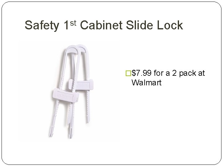 Safety 1 st Cabinet Slide Lock �$7. 99 for a 2 pack at Walmart