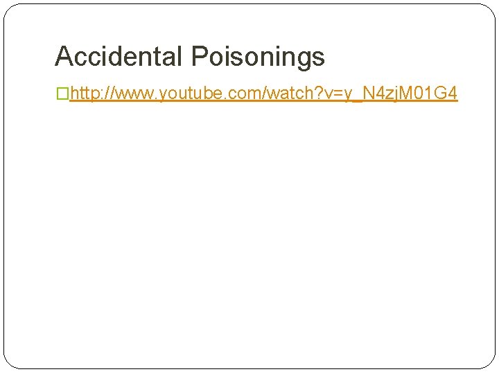 Accidental Poisonings �http: //www. youtube. com/watch? v=y_N 4 zj. M 01 G 4 