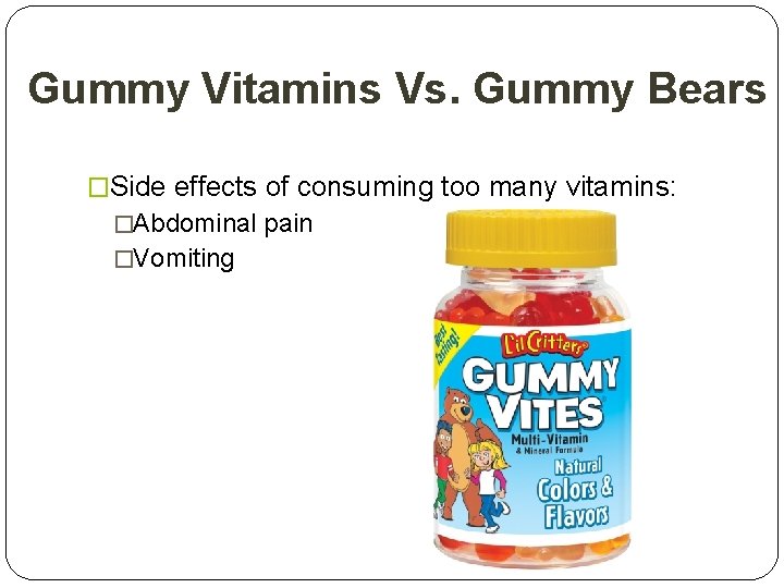 Gummy Vitamins Vs. Gummy Bears �Side effects of consuming too many vitamins: �Abdominal pain