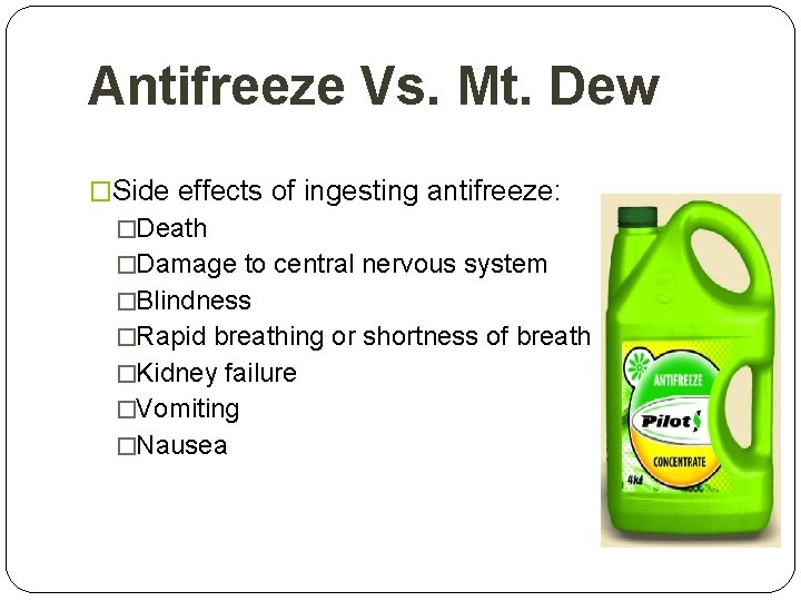 Antifreeze Vs. Mt. Dew �Side effects of ingesting antifreeze: �Death �Damage to central nervous