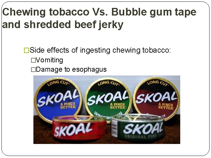 Chewing tobacco Vs. Bubble gum tape and shredded beef jerky �Side effects of ingesting