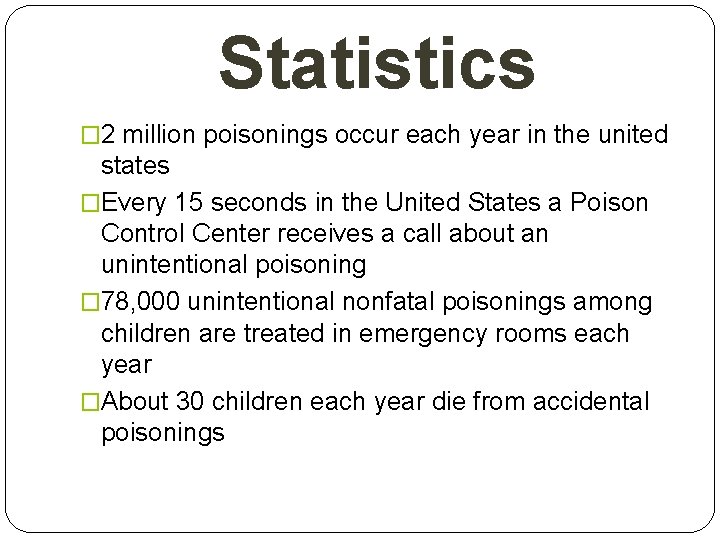 Statistics � 2 million poisonings occur each year in the united states �Every 15