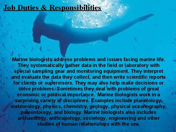 Job Duties & Responsibilities Marine biologists address problems and issues facing marine life. They