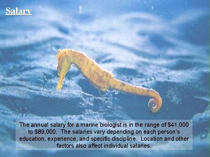 Salary The annual salary for a marine biologist is in the range of $41,