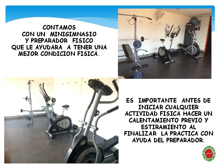 CONTAMOS CON UN MINIGIMNASIO Y PREPARADOR FISICO QUE LE AYUDARA A TENER UNA MEJOR