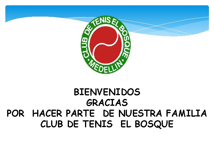 BIENVENIDOS GRACIAS POR HACER PARTE DE NUESTRA FAMILIA CLUB DE TENIS EL BOSQUE 